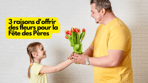3 raisons d'offrir des fleurs pour la Fête des Pères 2026