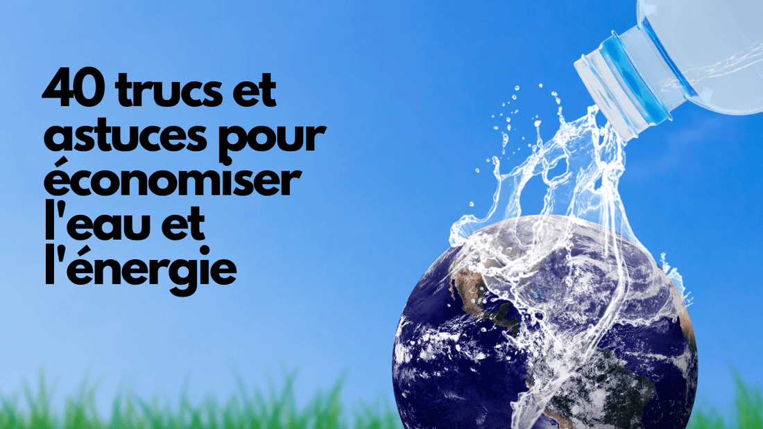 40 trucs et astuces pour économiser l'eau et l'énergie