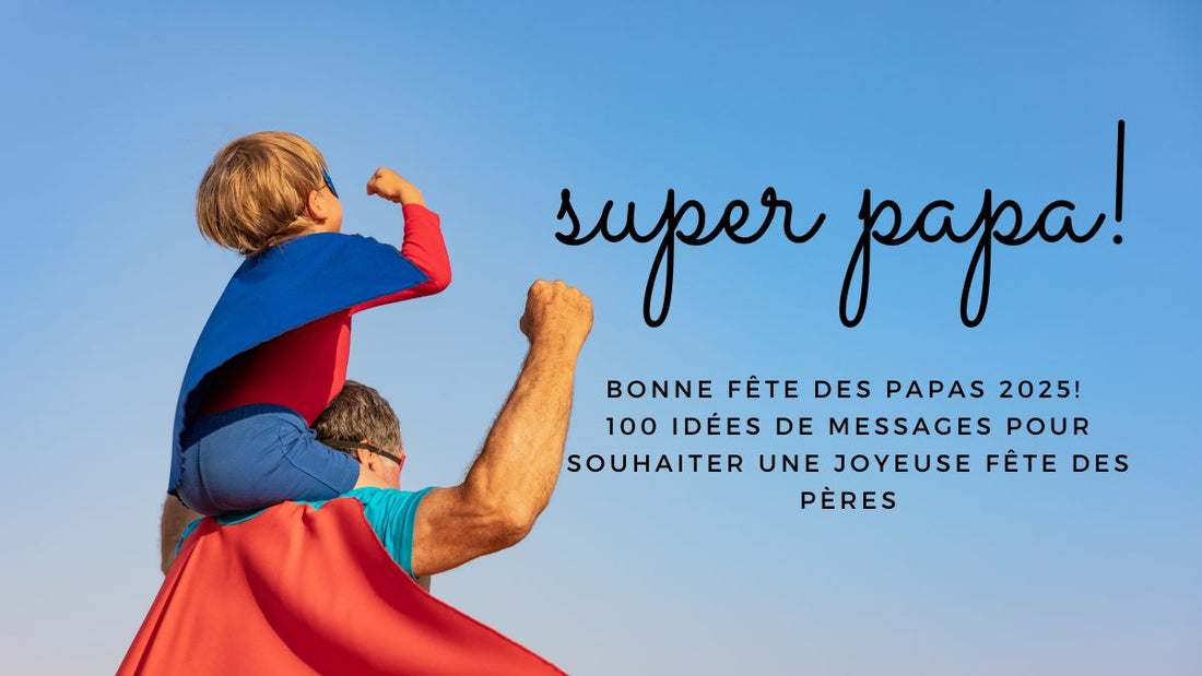 Bonne fête des Papas 2025! 100 idées de messages pour souhaiter une Joyeuse fête des Pères
