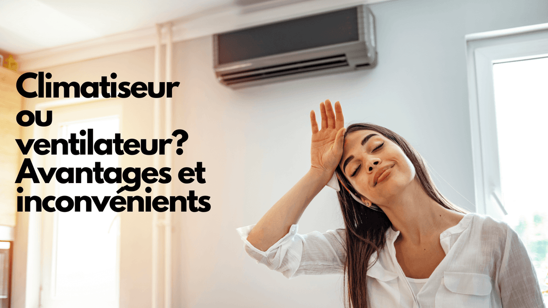 Climatiseur ou ventilateur? Avantages et inconvénients