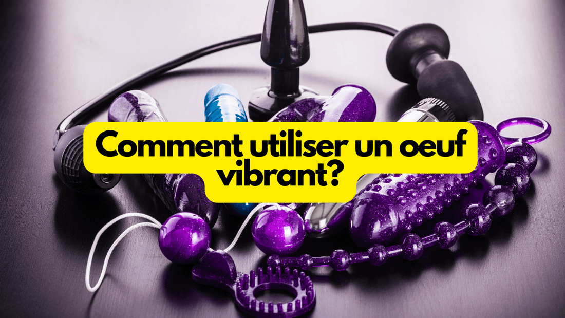 Comment utiliser un oeuf vibrant?