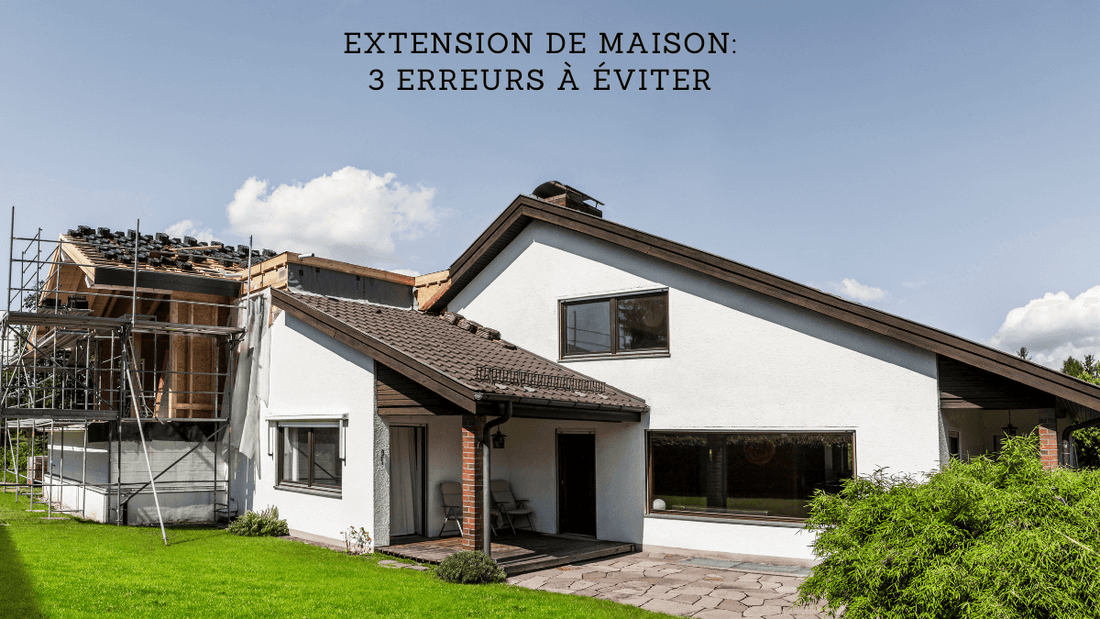 Extension de maison: 3 erreurs à éviter