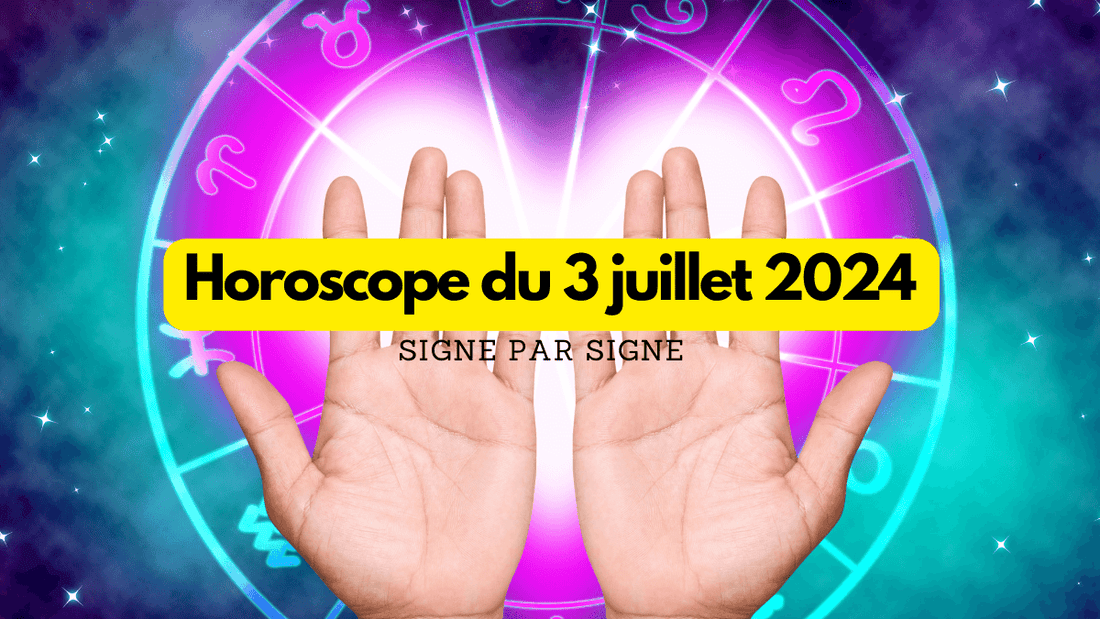Horoscope du 3 juillet 2024 signe par signe