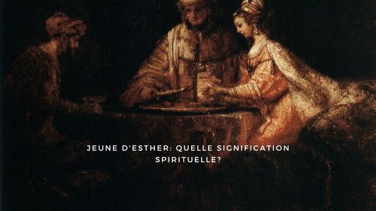 Jeune d'Esther: quelle signification spirituelle?