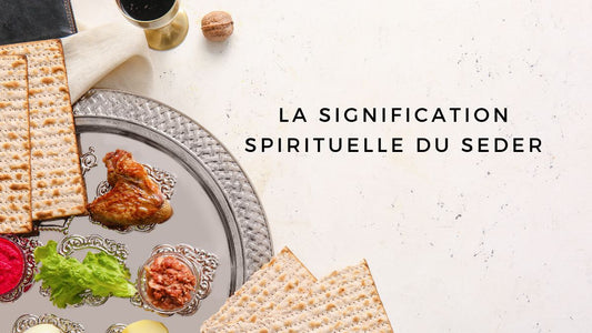 La signification spirituelle du Seder