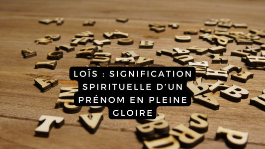 Loïs : signification spirituelle d’un prénom en pleine gloire