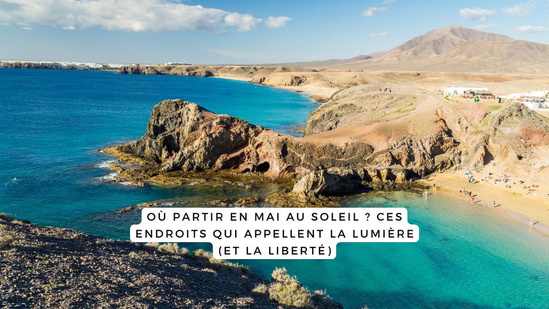 Où partir en mai au soleil ? Ces endroits qui appellent la lumière (et la liberté)