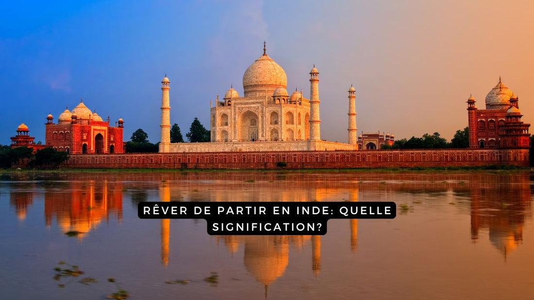 Rêver de partir en Inde: quelle signification?