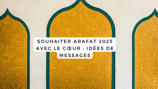 Souhaiter Arafat 2025 avec le cœur : idées de messages