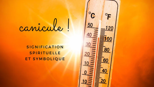 Quelle est la signification spirituelle de la canicule ?