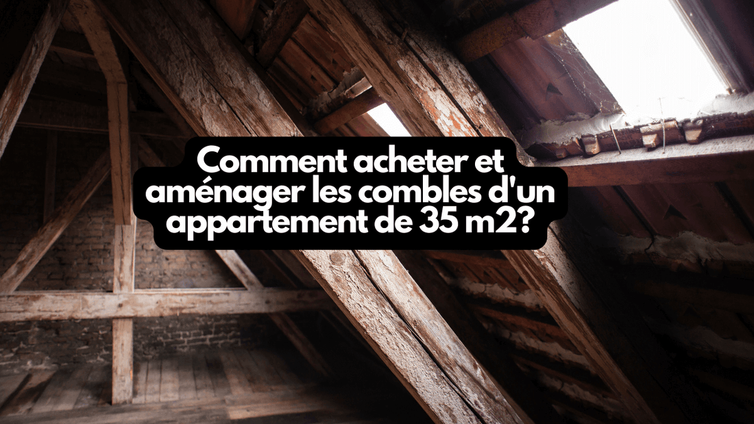Comment acheter et aménager les combles d'un appartement de 35 m2?