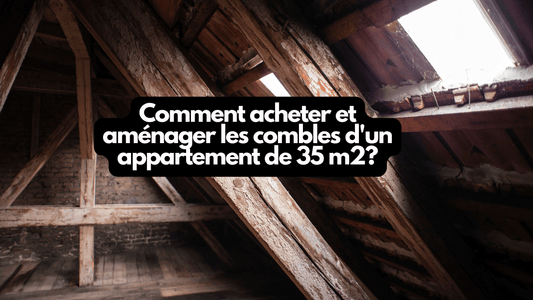 Comment acheter et aménager les combles d'un appartement de 35 m2?