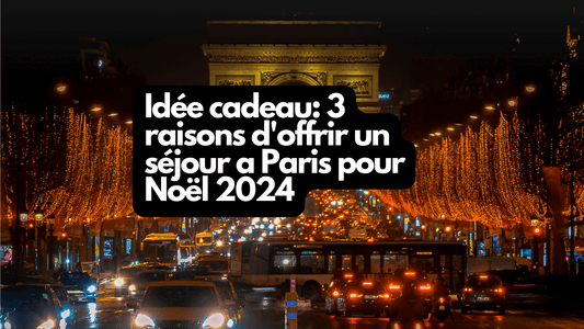 Idée cadeau: 3 raisons d'offrir un séjour a Paris pour Noël 2024