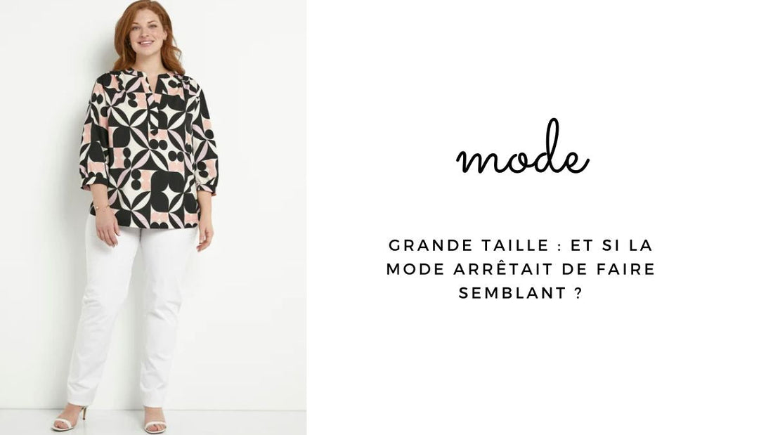 Grande taille : et si la mode arrêtait de faire semblant ?