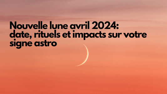 Nouvelle lune avril 2024: date, rituels et impacts sur votre signe astro