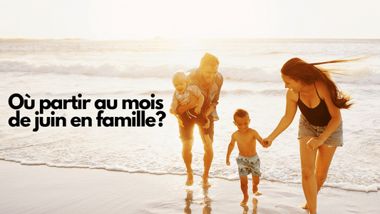 Où partir au mois de juin en famille?