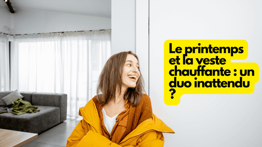 Le printemps et la veste chauffante : un duo inattendu ?