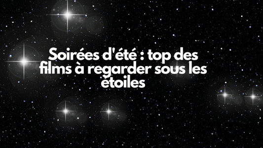 Soirées d'été : top des films à regarder sous les étoiles