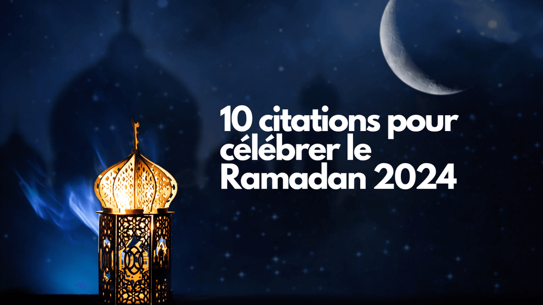 10 citations pour célébrer le Ramadan 2024