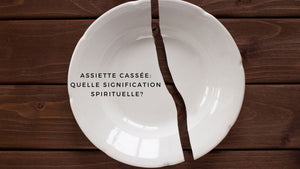 Assiette cassée: quelle signification spirituelle?