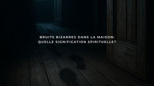 Bruits bizarres dans la maison: quelle signification spirituelle?
