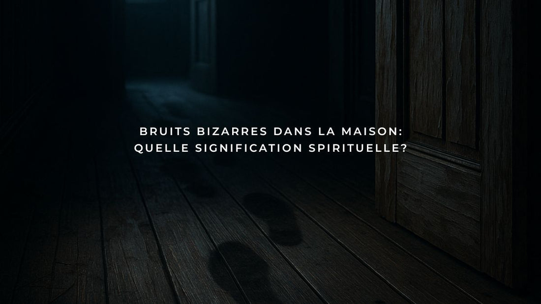 Bruits bizarres dans la maison: quelle signification spirituelle?