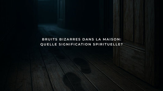 Bruits bizarres dans la maison: quelle signification spirituelle?