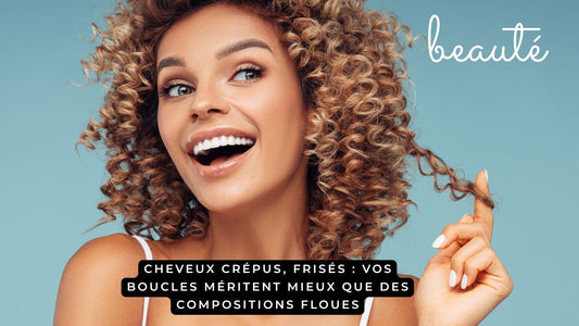 Cheveux crépus, frisés : vos boucles méritent mieux que des compositions floues