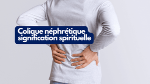 Colique néphrétique signification spirituelle