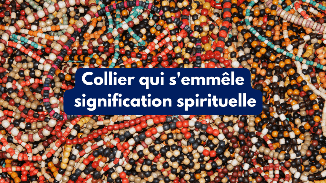 Collier qui s'emmêle signification spirituelle