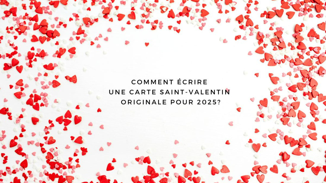 Comment écrire une carte Saint-Valentin originale pour 2025?