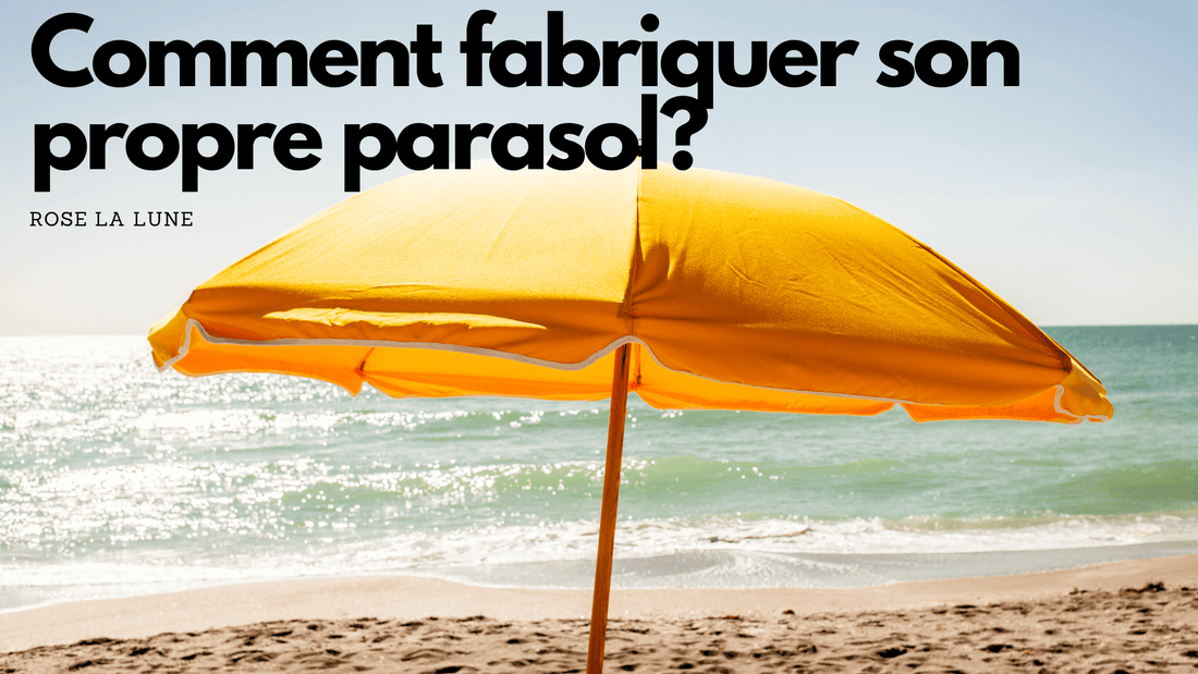 Comment fabriquer son propre parasol?