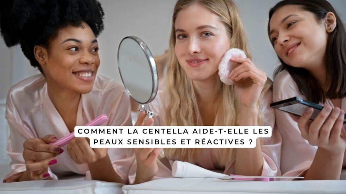 Comment la Centella aide-t-elle les peaux sensibles et réactives ?
