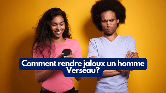 Comment rendre jaloux un homme Verseau?