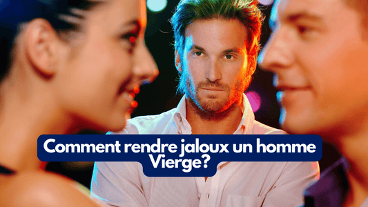 Comment rendre jaloux un homme Vierge?