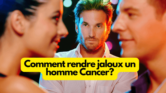 Comment rendre jaloux un homme Cancer?