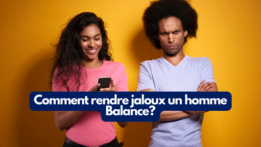 Comment rendre jaloux un homme Balance?