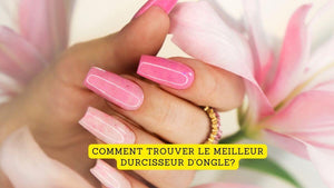 Comment trouver le meilleur durcisseur d'ongle?