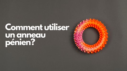 Comment utiliser un anneau pénien? Le guide complet d'utilisation