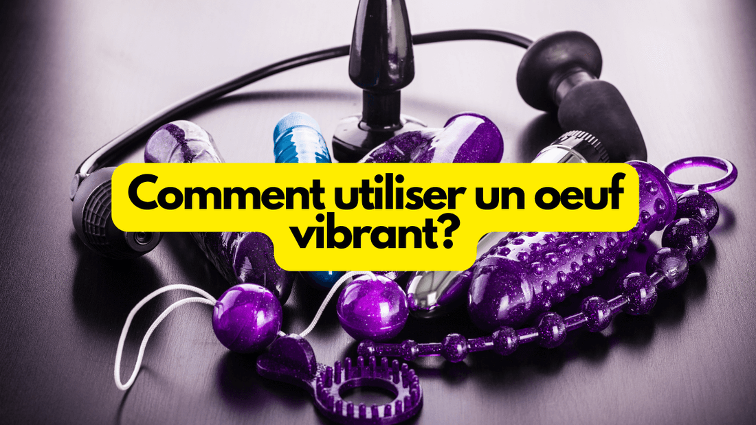 Comment utiliser un oeuf vibrant?
