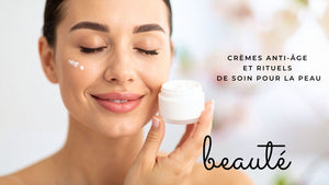 Crèmes anti-âge et rituels de soin pour la peau