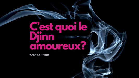 Djinn amoureux: c'est quoi et comment s'en débarasser?