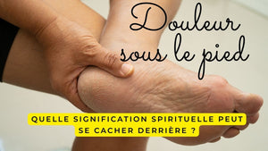Douleur sous le pied : quelle signification spirituelle peut se cacher derrière ?