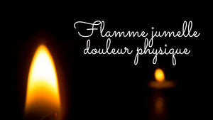 Flamme jumelle douleur physique