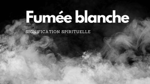 Fumée blanche signification spirituelle