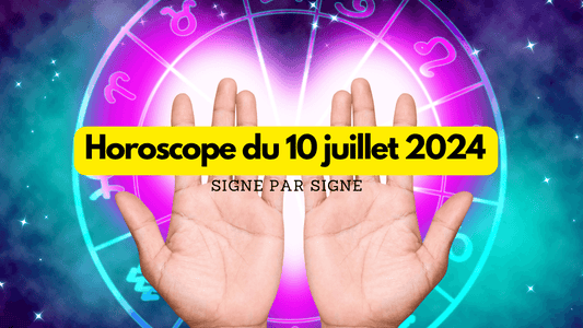 Horoscope du 10 juillet 2024 signe par signe