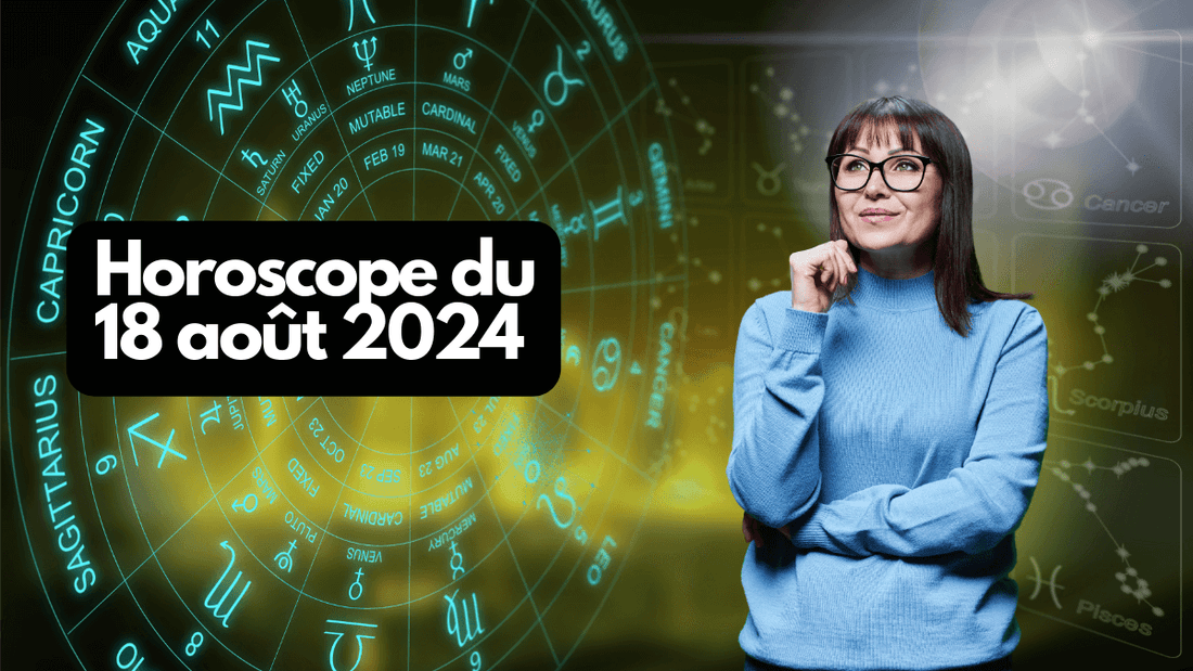 Horoscope du 18 août 2024 signe par signe