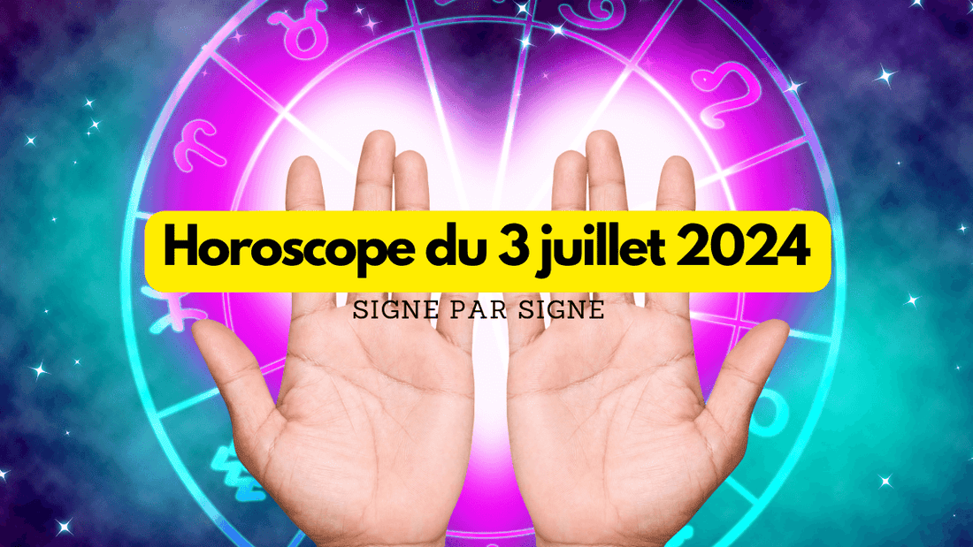 Horoscope du 3 juillet 2024 signe par signe