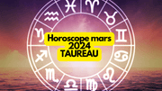 Horoscope mars 2024 Taureau: ce que vous réservent les astres