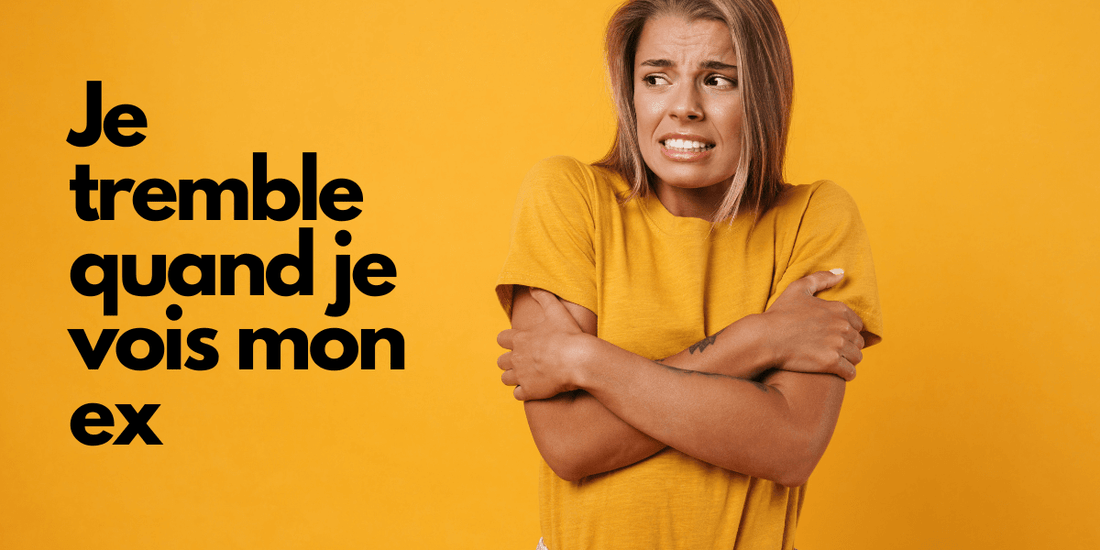 Je tremble quand je vois mon ex